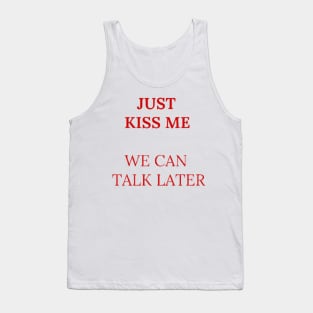 Just kiss me we can talk later Tank Top